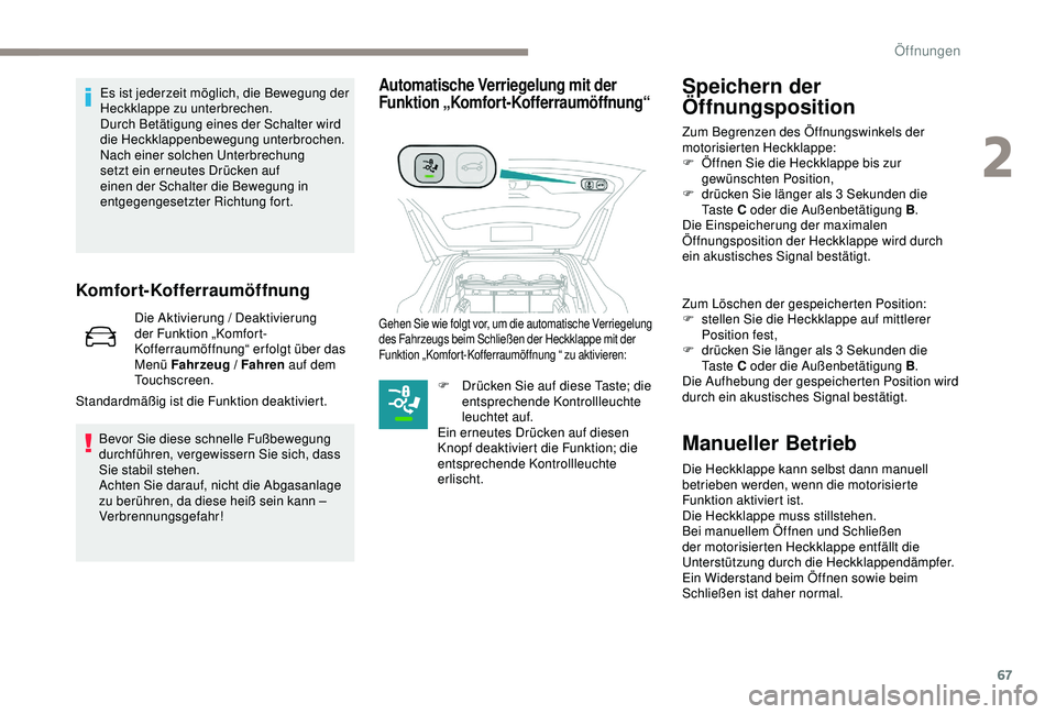PEUGEOT 5008 2017 Betriebsanleitungen (in German) 67
Komfort-Kofferraumöffnung
Die Aktivierung / Deaktivierung
der Funktion „Komfort-
Kofferraumöffnung“ er folgt über das
Menü Fahrzeug / Fahren auf dem
Touchscreen.
Standardmäßig ist die PEUGEOT 5008 2017 Betriebsanleitungen (in German) 67
Komfort-Kofferraumöffnung
Die Aktivierung / Deaktivierung
der Funktion „Komfort-
Kofferraumöffnung“ er folgt über das
Menü Fahrzeug / Fahren auf dem
Touchscreen.
Standardmäßig ist die