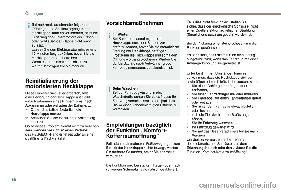 PEUGEOT 5008 2017 Betriebsanleitungen (in German) 68
Vorsichtsmaßnahmen
Empfehlungen bezüglich
der Funktion „Komfort-
Kofferraumöffnung“
Falls sich nach mehreren Fußbewegungen zum
Betrieb der Heckklappe nichts bewegt, warten
Sie mehrere Se PEUGEOT 5008 2017 Betriebsanleitungen (in German) 68
Vorsichtsmaßnahmen
Empfehlungen bezüglich
der Funktion „Komfort-
Kofferraumöffnung“
Falls sich nach mehreren Fußbewegungen zum
Betrieb der Heckklappe nichts bewegt, warten
Sie mehrere Se