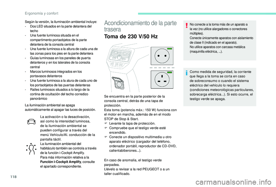 PEUGEOT 5008 2017  Manual del propietario (in Spanish) 118
La iluminación ambiental se apaga 
automáticamente al apagar las luces de posición.La activación o la desactivación, 
así como la intensidad luminosa, 
de la iluminación ambiental se 
puede