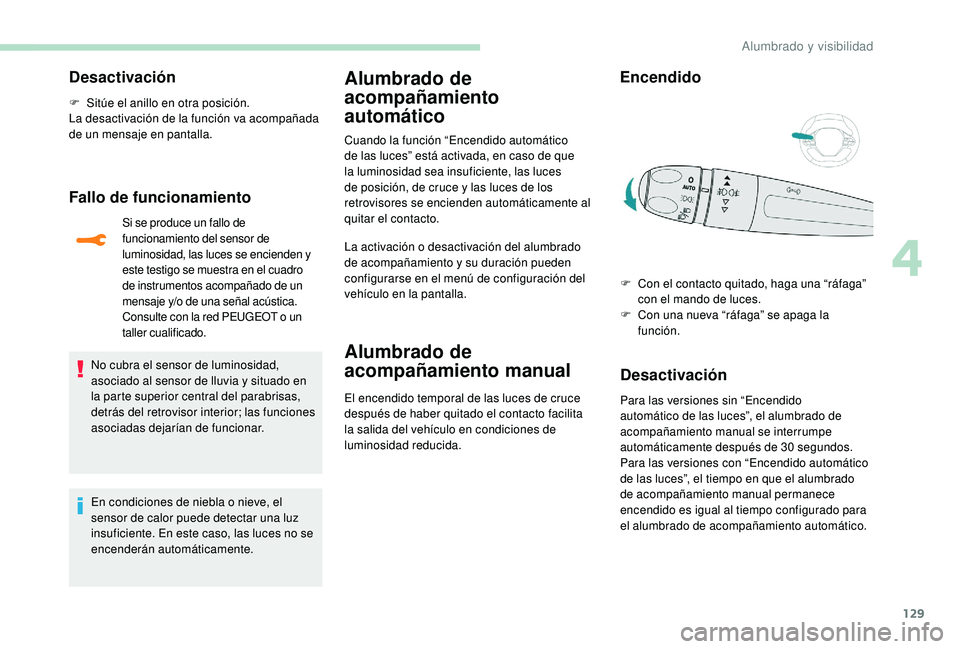 PEUGEOT 5008 2017  Manual del propietario (in Spanish) 129
Desactivación
F Sitúe el anillo en otra posición.
La desactivación de la función va acompañada 
de un mensaje en pantalla.
Fallo de funcionamiento
Si se produce un fallo de 
funcionamiento d