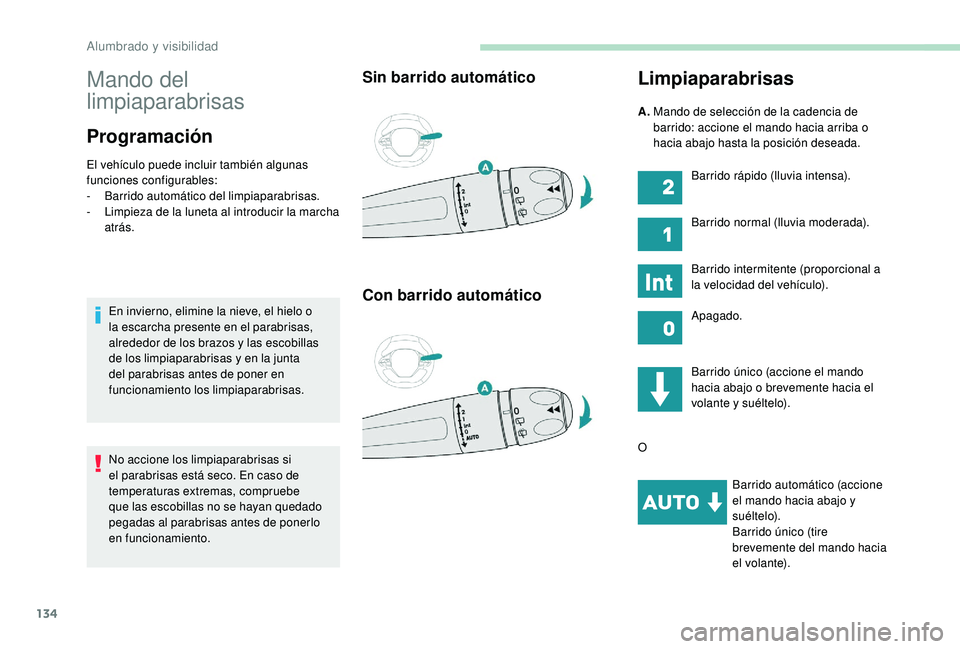 PEUGEOT 5008 2017  Manual del propietario (in Spanish) 134
Mando del 
limpiaparabrisas
Programación
El vehículo puede incluir también algunas 
funciones configurables:
-
 B
arrido automático del limpiaparabrisas.
-
 
L
 impieza de la luneta al introdu
