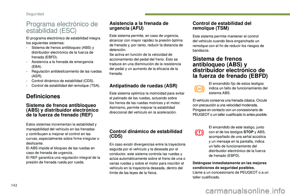 PEUGEOT 5008 2017  Manual del propietario (in Spanish) 142
Programa electrónico de 
estabilidad (ESC)
El programa electrónico de estabilidad integra 
los siguientes sistemas:
- 
S
 istema de frenos antibloqueo (ABS) y 
distribuidor electrónico de la fu
