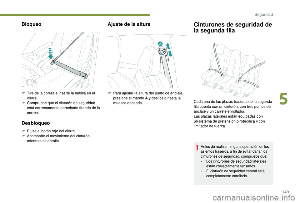 PEUGEOT 5008 2017  Manual del propietario (in Spanish) 149
Bloqueo
F Tire de la correa e inserte la hebilla en el cierre.
F
 
C
 ompruebe que el cinturón de seguridad 
está correctamente abrochado tirando de la 
correa.
Desbloqueo
F Pulse el botón rojo