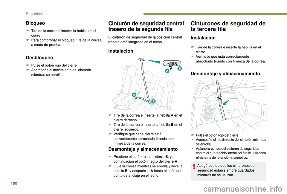 PEUGEOT 5008 2017  Manual del propietario (in Spanish) 150
Bloqueo
F Tire de la correa e inserte la hebilla en el cierre.
F
 
P
 ara comprobar el bloqueo, tire de la correa 
a modo de prueba.
Desbloqueo
F Pulse el botón rojo del cierre.
F  A compañe el 
