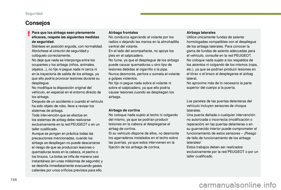 PEUGEOT 5008 2017  Manual del propietario (in Spanish) 156
Para que los airbags sean plenamente 
eficaces, respete las siguientes medidas 
de seguridad.
Siéntese en posición erguida, con normalidad.
Abróchese el cinturón de seguridad y 
colóquelo cor