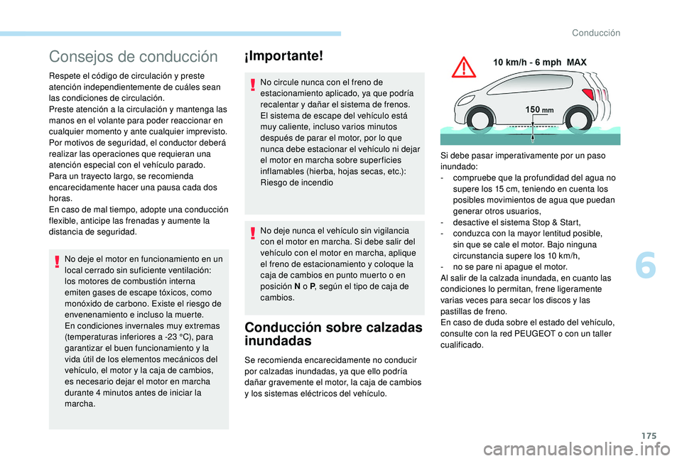 PEUGEOT 5008 2017  Manual del propietario (in Spanish) 175
Consejos de conducción
Respete el código de circulación y preste 
atención independientemente de cuáles sean 
las condiciones de circulación.
Preste atención a la circulación y mantenga la