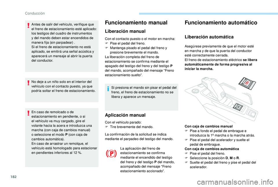 PEUGEOT 5008 2017  Manual del propietario (in Spanish) 182
Antes de salir del vehículo, verifique que 
el freno de estacionamiento esté aplicado: 
los testigos del cuadro de instrumentos 
y del mando deben estar encendidos de 
manera fija (sin parpadear