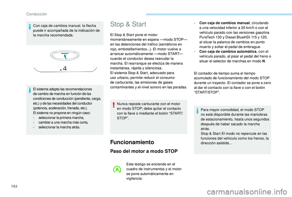 PEUGEOT 5008 2017  Manual del propietario (in Spanish) 192
Con caja de cambios manual, la flecha 
puede ir acompañada de la indicación de 
la marcha recomendada.
El sistema adapta las recomendaciones 
de cambio de marcha en función de las 
condiciones 
