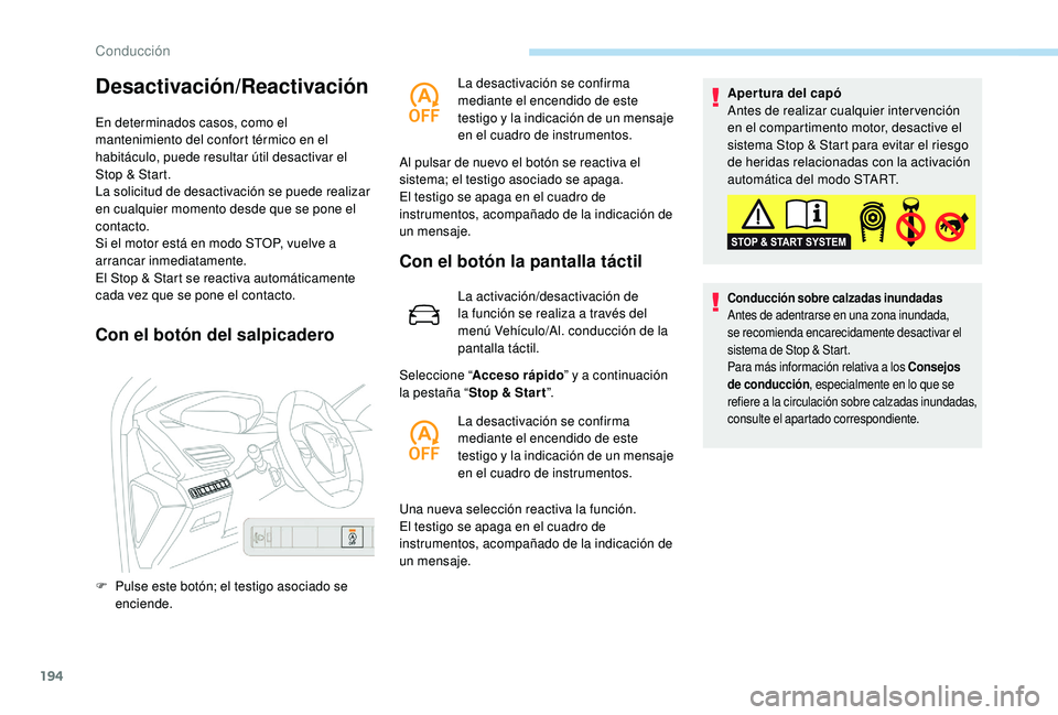 PEUGEOT 5008 2017  Manual del propietario (in Spanish) 194
Desactivación/Reactivación
En determinados casos, como el 
mantenimiento del confort térmico en el 
habitáculo, puede resultar útil desactivar el 
Stop & Start.
La solicitud de desactivación
