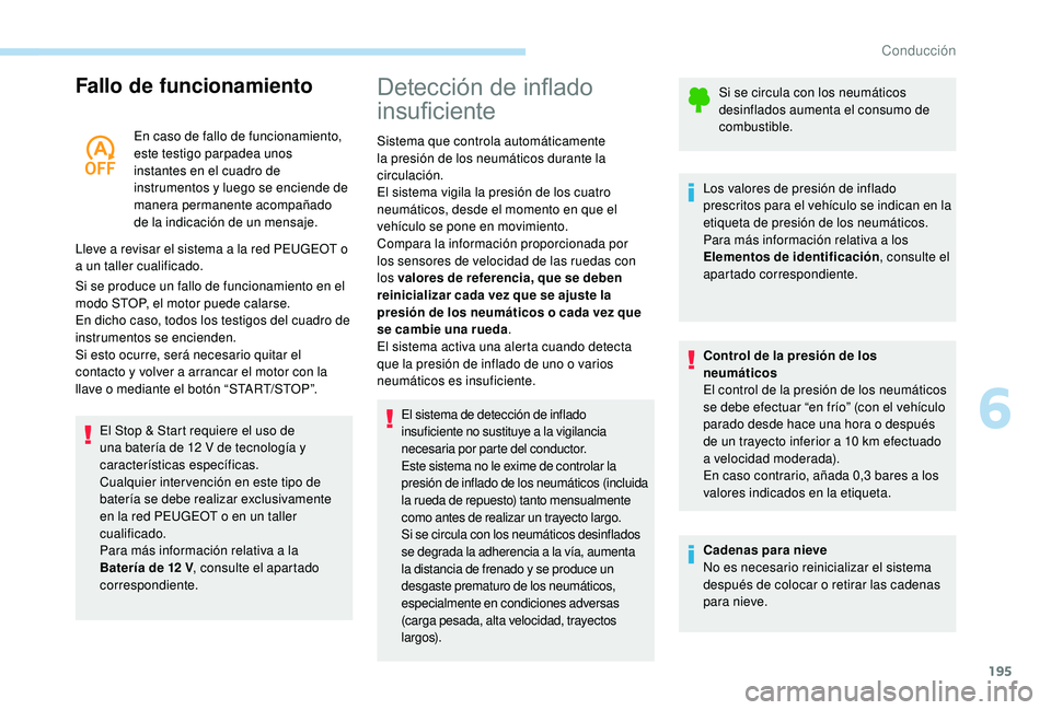 PEUGEOT 5008 2017  Manual del propietario (in Spanish) 195
Fallo de funcionamiento
En caso de fallo de funcionamiento, 
este testigo parpadea unos 
instantes en el cuadro de 
instrumentos y luego se enciende de 
manera permanente acompañado 
de la indica