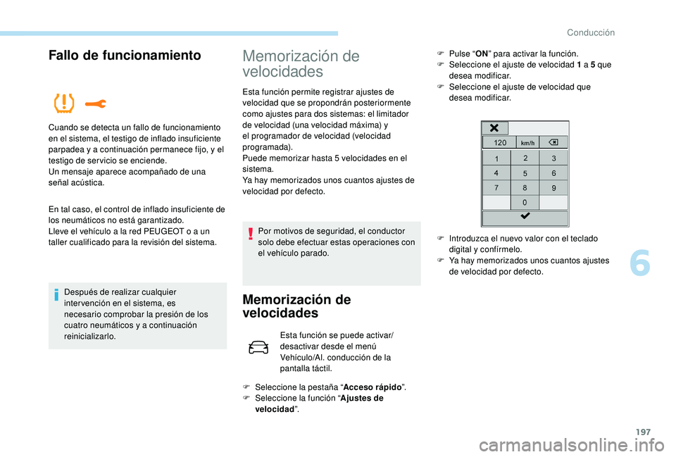 PEUGEOT 5008 2017  Manual del propietario (in Spanish) 197
Fallo de funcionamiento
En tal caso, el control de inflado insuficiente de 
los neumáticos no está garantizado.
Lleve el vehículo a la red PEUGEOT o a un 
taller cualificado para la revisión d