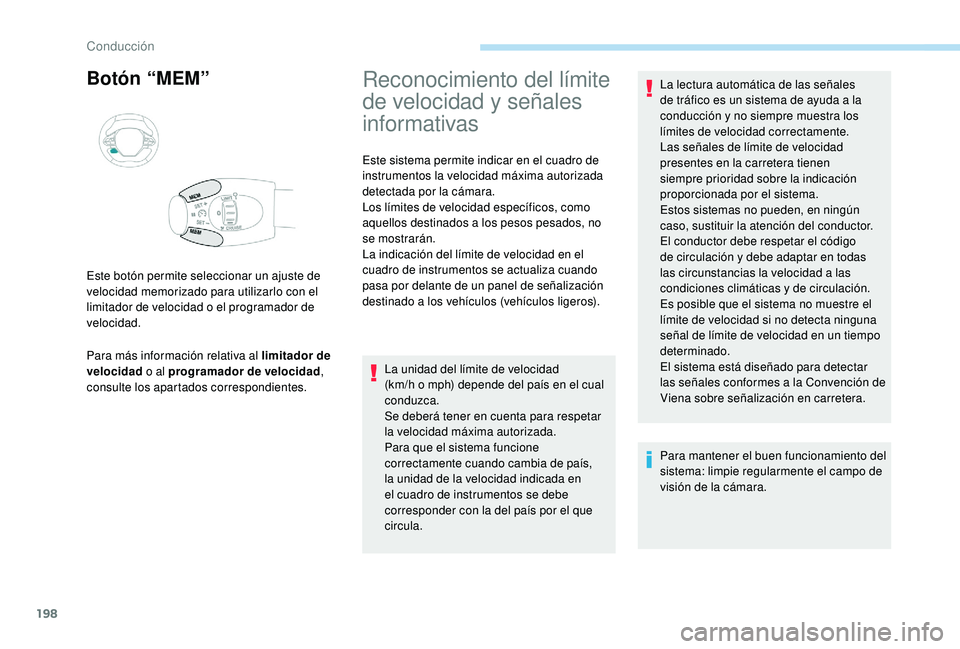 PEUGEOT 5008 2017  Manual del propietario (in Spanish) 198
Botón “MEM”
Para más información relativa al limitador de 
velocidad o al programador de velocidad , 
consulte los apartados correspondientes. Este botón permite seleccionar un ajuste de 
