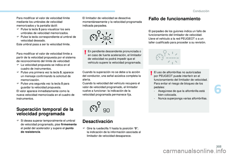 PEUGEOT 5008 2017 Manual del propietario (in Spanish) 203
Para modificar el valor de velocidad límite
mediante los umbrales de velocidad
memorizados y la pantalla táctil:
F
P
ulse la tecla 5 para visualizar los seis
umbrales de velocidad memoriz PEUGEOT 5008 2017 Manual del propietario (in Spanish) 203
Para modificar el valor de velocidad límite
mediante los umbrales de velocidad
memorizados y la pantalla táctil:
F
P
ulse la tecla 5 para visualizar los seis
umbrales de velocidad memoriz