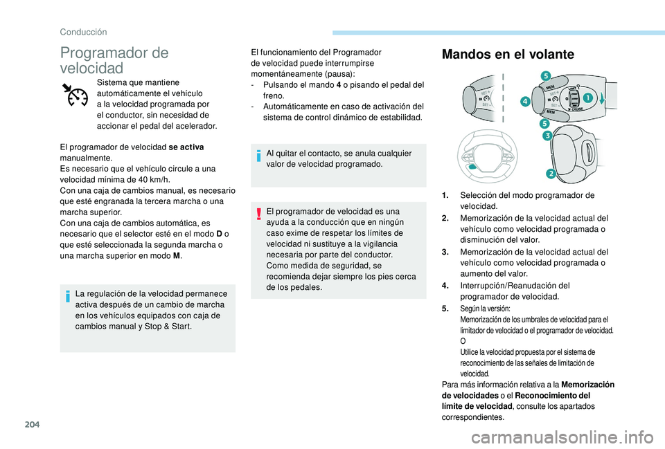 PEUGEOT 5008 2017 Manual del propietario (in Spanish) 204
Programador de
velocidad
Sistema que mantiene
automáticamente el vehículo
a la velocidad programada por
el conductor, sin necesidad de
accionar el pedal del acelerador.
El programador de ve PEUGEOT 5008 2017 Manual del propietario (in Spanish) 204
Programador de
velocidad
Sistema que mantiene
automáticamente el vehículo
a la velocidad programada por
el conductor, sin necesidad de
accionar el pedal del acelerador.
El programador de ve