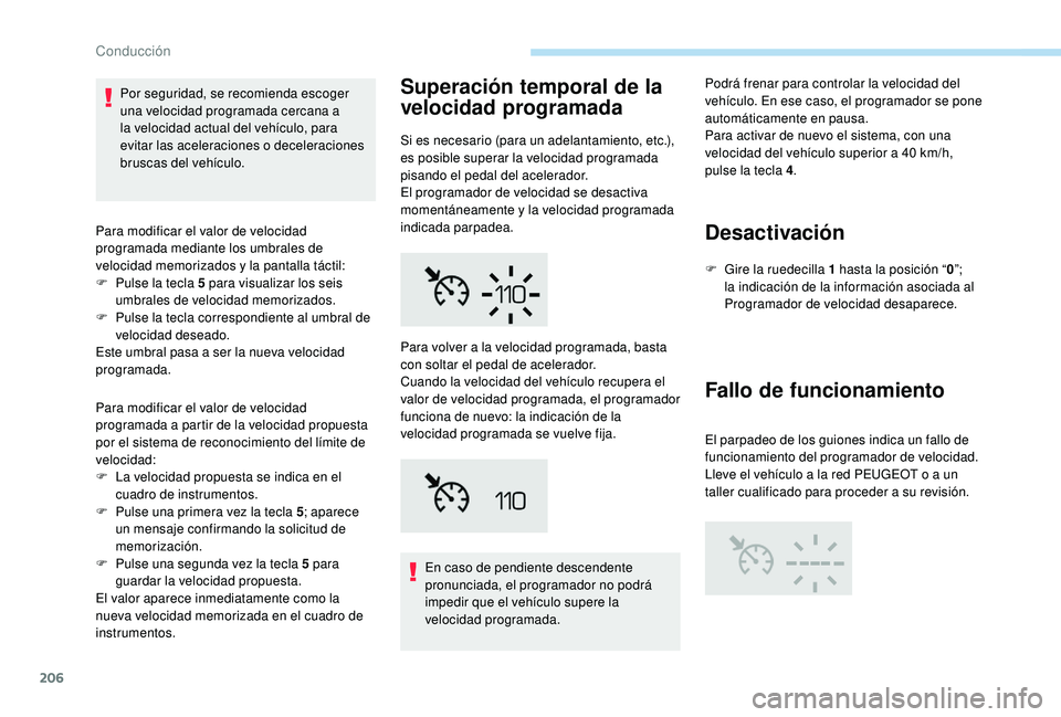 PEUGEOT 5008 2017 Manual del propietario (in Spanish) 206
Por seguridad, se recomienda escoger
una velocidad programada cercana a
la velocidad actual del vehículo, para
evitar las aceleraciones o deceleraciones
bruscas del vehículo.
Para modificar PEUGEOT 5008 2017 Manual del propietario (in Spanish) 206
Por seguridad, se recomienda escoger
una velocidad programada cercana a
la velocidad actual del vehículo, para
evitar las aceleraciones o deceleraciones
bruscas del vehículo.
Para modificar