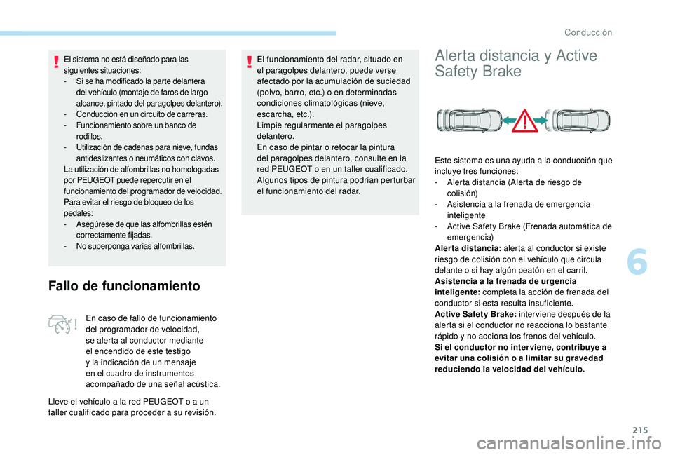 PEUGEOT 5008 2017 Manual del propietario (in Spanish) 215
El sistema no está diseñado para las
siguientes situaciones:
-
S
i se ha modificado la parte delantera
del vehículo (montaje de faros de largo
alcance, pintado del paragolpes delantero).
- PEUGEOT 5008 2017 Manual del propietario (in Spanish) 215
El sistema no está diseñado para las
siguientes situaciones:
-
S
i se ha modificado la parte delantera
del vehículo (montaje de faros de largo
alcance, pintado del paragolpes delantero).
-
