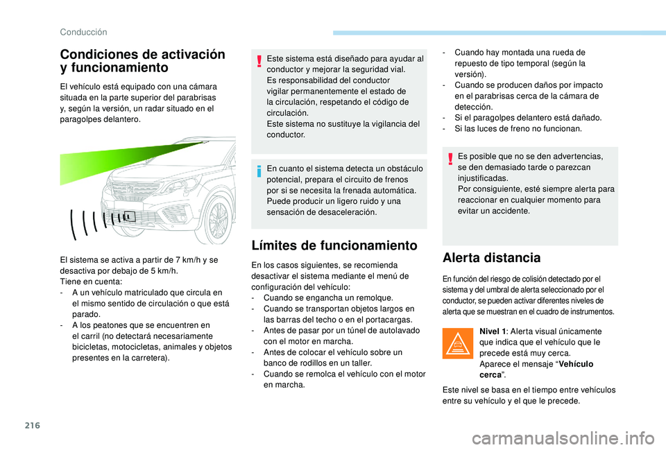 PEUGEOT 5008 2017 Manual del propietario (in Spanish) 216
Condiciones de activación
y funcionamiento
El vehículo está equipado con una cámara
situada en la parte superior del parabrisas
y, según la versión, un radar situado en el
paragolpes del PEUGEOT 5008 2017 Manual del propietario (in Spanish) 216
Condiciones de activación
y funcionamiento
El vehículo está equipado con una cámara
situada en la parte superior del parabrisas
y, según la versión, un radar situado en el
paragolpes del