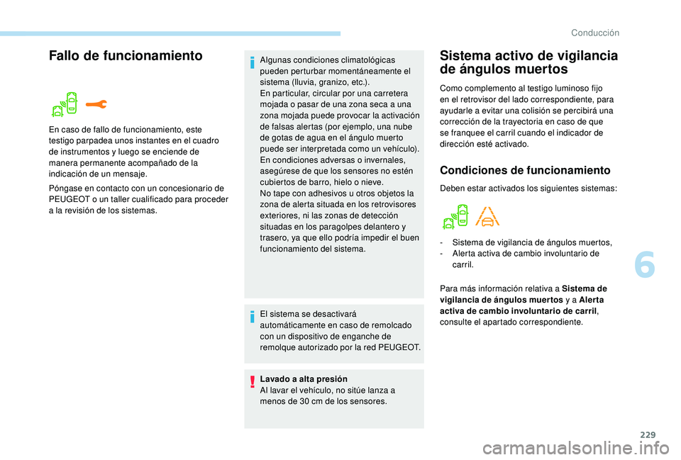 PEUGEOT 5008 2017  Manual del propietario (in Spanish) 229
Fallo de funcionamientoSistema activo de vigilancia 
de ángulos muertos
Como complemento al testigo luminoso fijo 
en el retrovisor del lado correspondiente, para 
ayudarle a evitar una colisión