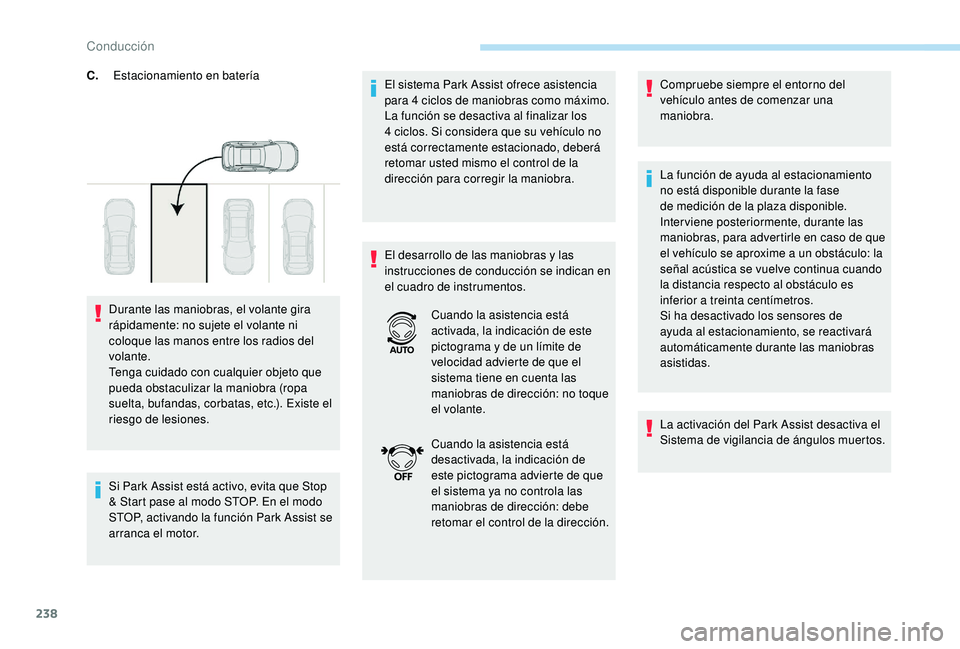 PEUGEOT 5008 2017  Manual del propietario (in Spanish) 238
Si Park Assist está activo, evita que Stop 
& Start pase al modo STOP. En el modo 
STOP, activando la función Park Assist se 
arranca el motor.El sistema Park Assist ofrece asistencia 
para 4
  