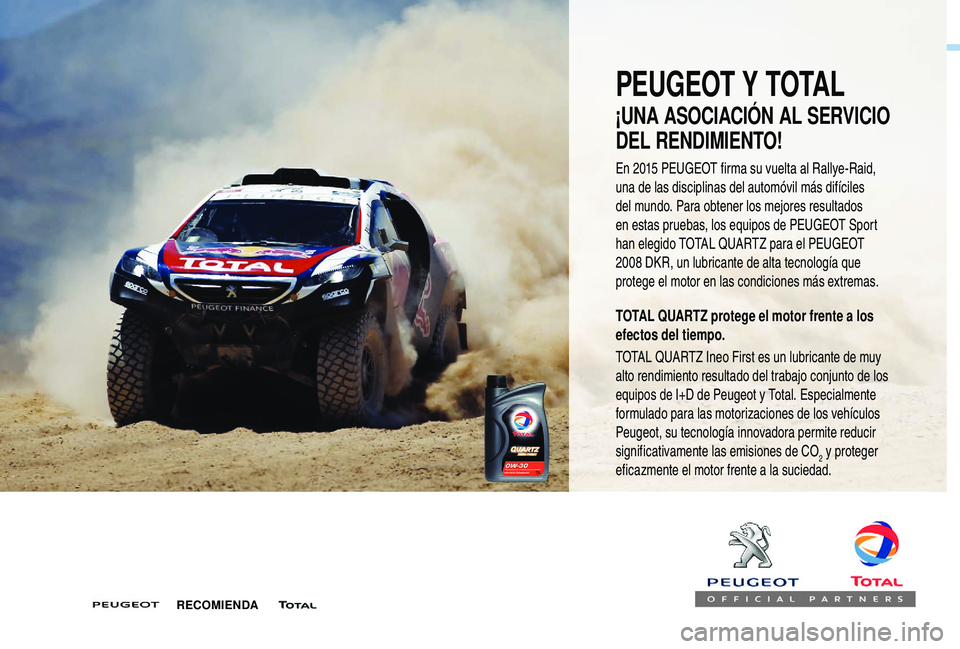 PEUGEOT 5008 2017  Manual del propietario (in Spanish) PEUGEOT Y TOTAL
¡UNA ASOCIACIÓN AL SERVICIO 
DEL RENDIMIENTO!
TOTAL QUARTZ protege el motor frente a los 
efectos del tiempo.
TOTAL QUARTZ Ineo First es un lubricante de muy 
alto rendimiento result