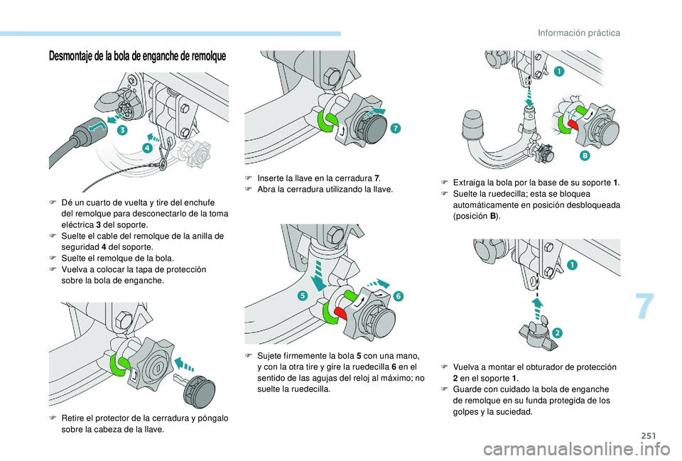PEUGEOT 5008 2017  Manual del propietario (in Spanish) 251
Desmontaje de la bola de enganche de remolque
F Dé un cuarto de vuelta y tire del enchufe del remolque para desconectarlo de la toma 
eléctrica 3
  del soporte.
F
 
S
 uelte el cable del remolqu