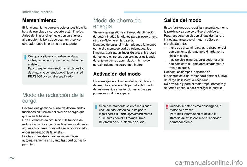 PEUGEOT 5008 2017  Manual del propietario (in Spanish) 252
Coloque la etiqueta incluida en un lugar 
visible, cerca del soporte o en el interior del 
maletero.
Para cualquier intervención en el dispositivo 
de enganche de remolque, diríjase a la red 
PE