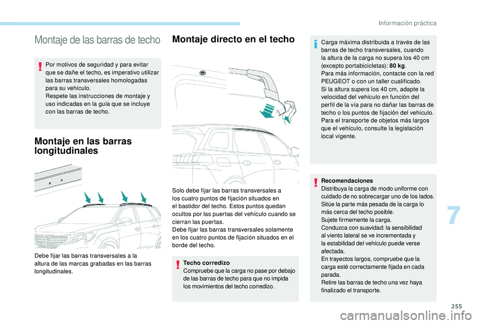 PEUGEOT 5008 2017 Manual del propietario (in Spanish) 255
Montaje de las barras de techo
Por motivos de seguridad y para evitar
que se dañe el techo, es imperativo utilizar
las barras transversales homologadas
para su vehículo.
Respete las instrucci PEUGEOT 5008 2017 Manual del propietario (in Spanish) 255
Montaje de las barras de techo
Por motivos de seguridad y para evitar
que se dañe el techo, es imperativo utilizar
las barras transversales homologadas
para su vehículo.
Respete las instrucci