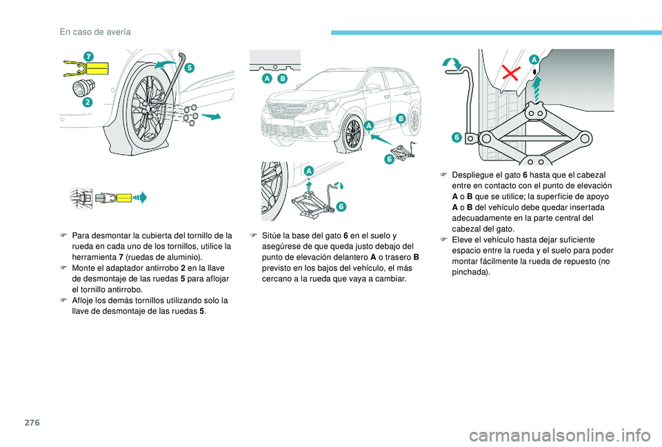PEUGEOT 5008 2017  Manual del propietario (in Spanish) 276
F Para desmontar la cubierta del tornillo de la rueda en cada uno de los tornillos, utilice la 
herramienta 7
  (ruedas de aluminio).
F
 
M
 onte el adaptador antirrobo 2   en la llave 
de desmont
