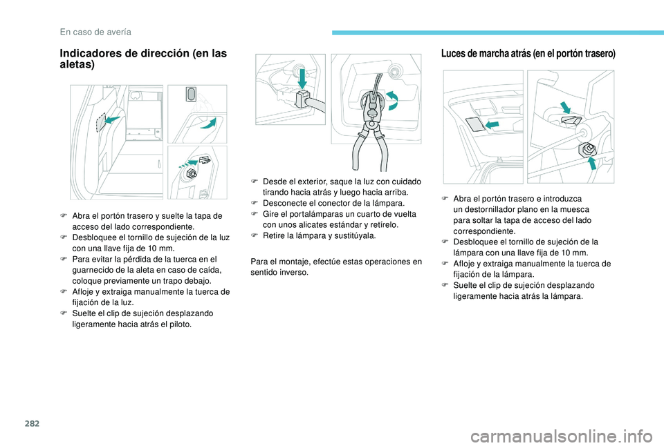 PEUGEOT 5008 2017 Manual del propietario (in Spanish) 282
Indicadores de dirección (en las
aletas)
Para el montaje, efectúe estas operaciones en
sentido inverso.
Luces de marcha atrás (en el portón trasero)
F Abra el portón trasero y suelte la tap PEUGEOT 5008 2017 Manual del propietario (in Spanish) 282
Indicadores de dirección (en las
aletas)
Para el montaje, efectúe estas operaciones en
sentido inverso.
Luces de marcha atrás (en el portón trasero)
F Abra el portón trasero y suelte la tap