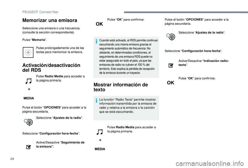 PEUGEOT 5008 2017  Manual del propietario (in Spanish) 24
Pulse prolongadamente una de las 
teclas para memorizar la emisora.
Activación/desactivación 
del RDS
 o Pulse Radio Media
 para acceder a 
la página primaria.
Pulse el botón “ OPCIONES” pa