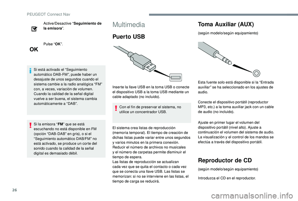 PEUGEOT 5008 2017  Manual del propietario (in Spanish) 26
Active/Desactive “Seguimiento de 
la emisora ”.
Pulse “ OK”.
Si está activado el “Seguimiento 
automático DAB-FM”, puede haber un 
desajuste de unos segundos cuando el 
sistema cambie