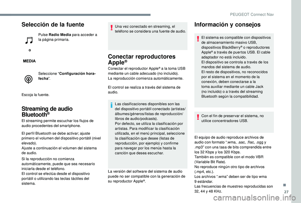 PEUGEOT 5008 2017  Manual del propietario (in Spanish) 27
Selección de la fuente
 o Pulse Radio Media
 para acceder a 
la página primaria.
Seleccione “ Configuración hora-
fecha ”.
Escoja la fuente.
Streaming de audio 
Bluetooth®
El streaming perm