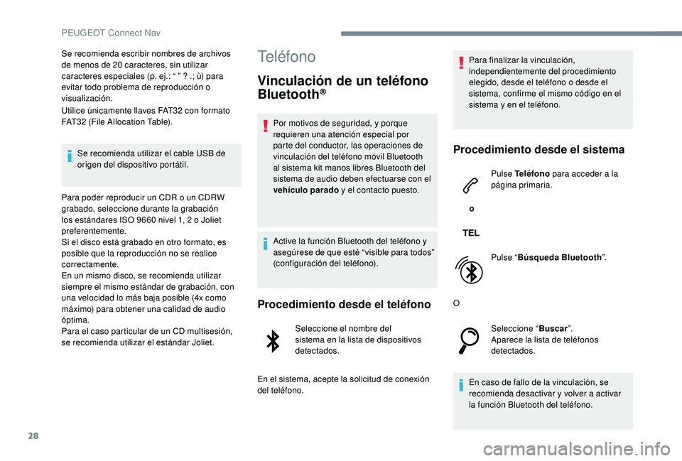 PEUGEOT 5008 2017  Manual del propietario (in Spanish) 28
Se recomienda escribir nombres de archivos 
de menos de 20  caracteres, sin utilizar 
caracteres especiales (p. ej.: “ ” ? .; ù) para 
evitar todo problema de reproducción o 
visualización.

