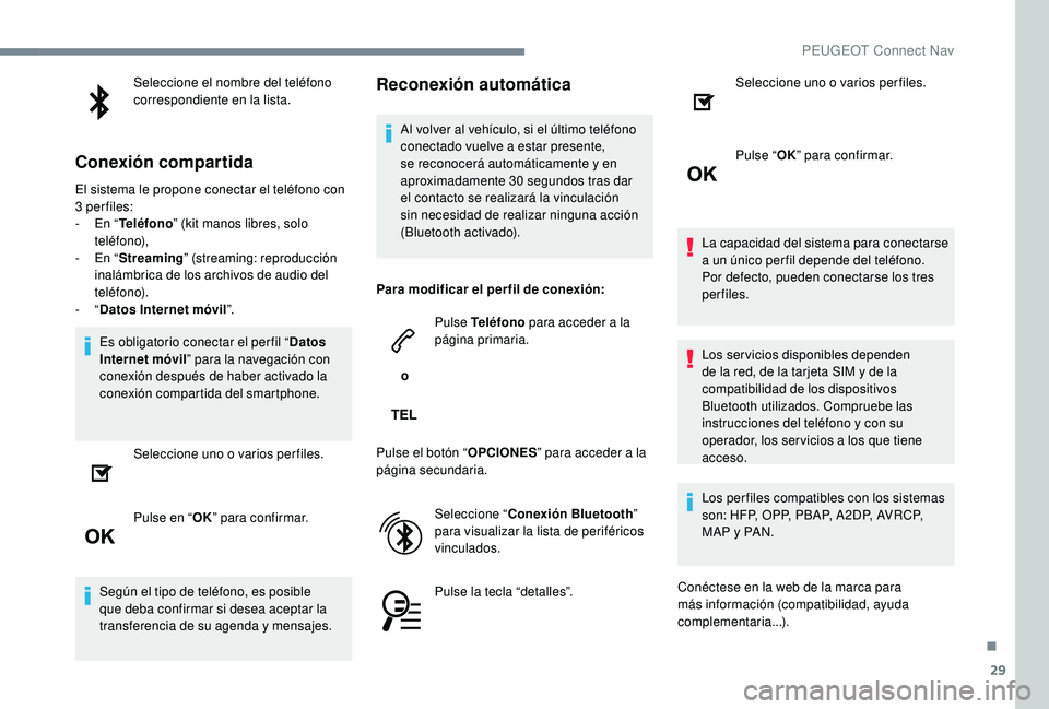 PEUGEOT 5008 2017  Manual del propietario (in Spanish) 29
Seleccione el nombre del teléfono 
correspondiente en la lista.
Conexión compartida
El sistema le propone conectar el teléfono con 
3 per files:
-
 
E
 n “Teléfono ” (kit manos libres, solo