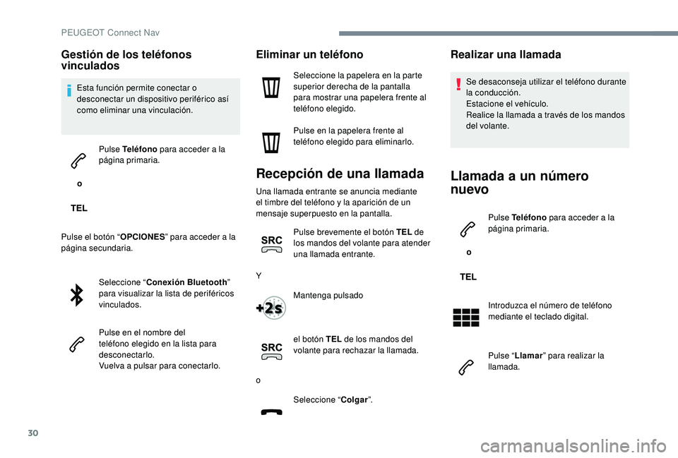 PEUGEOT 5008 2017  Manual del propietario (in Spanish) 30
Gestión de los teléfonos 
vinculados
Esta función permite conectar o 
desconectar un dispositivo periférico así 
como eliminar una vinculación.
 o  Pulse Teléfono
 para acceder a la 
página