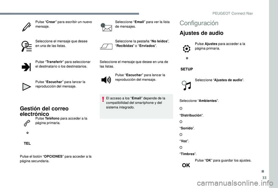 PEUGEOT 5008 2017  Manual del propietario (in Spanish) 33
Pulse “Crear” para escribir un nuevo 
mensaje.
Seleccione el mensaje que desee 
en una de las listas.
Pulse “ Transferir ” para seleccionar 
el destinatario o los destinatarios.
Pulse “ E