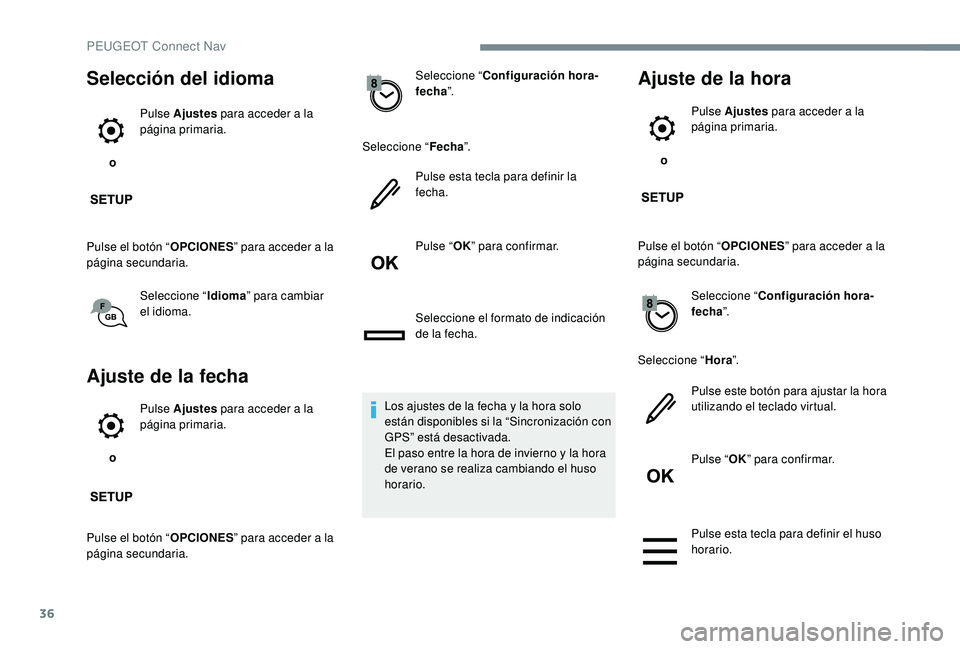 PEUGEOT 5008 2017  Manual del propietario (in Spanish) 36
Selección del idioma
 o Pulse Ajustes
 para acceder a la 
página primaria.
Pulse el botón “ OPCIONES” para acceder a la 
página secundaria.
Seleccione “ Idioma” para cambiar 
el idioma.