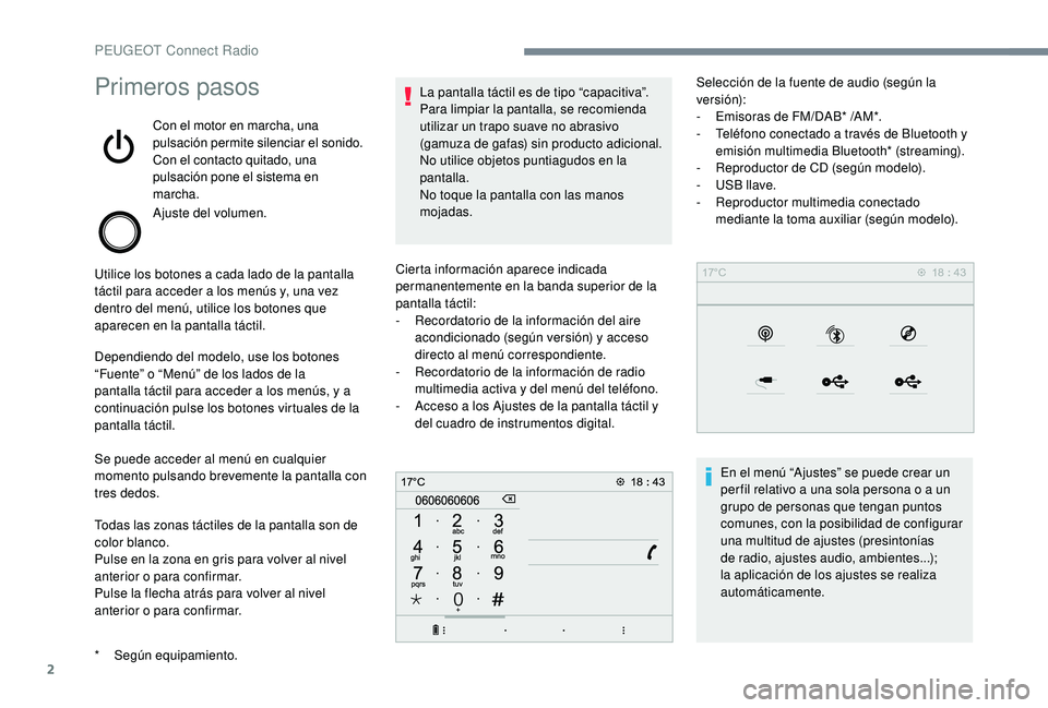 PEUGEOT 5008 2017  Manual del propietario (in Spanish) 2
Primeros pasos
Con el motor en marcha, una 
pulsación permite silenciar el sonido.
Con el contacto quitado, una 
pulsación pone el sistema en 
marcha.
Ajuste del volumen.
Utilice los botones a cad