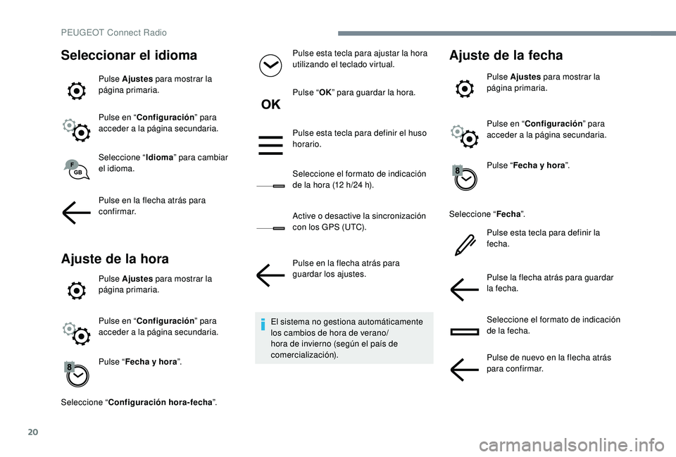 PEUGEOT 5008 2017  Manual del propietario (in Spanish) 20
Seleccionar el idioma
Pulse Ajustes para mostrar la 
página primaria.
Pulse en “ Configuración ” para 
acceder a la página secundaria.
Seleccione “ Idioma” para cambiar 
el idioma.
Pulse