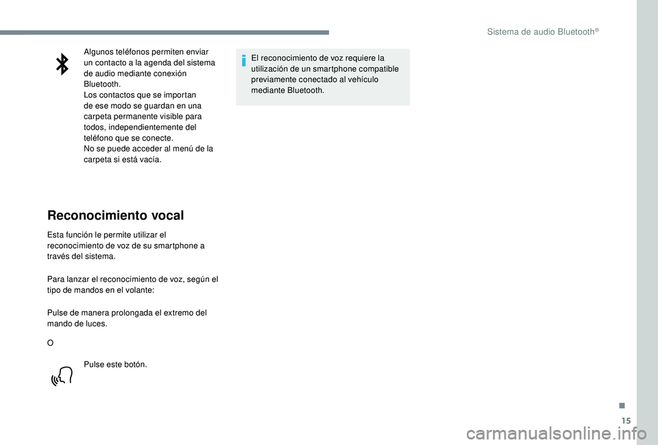 PEUGEOT 5008 2017  Manual del propietario (in Spanish) 15
Algunos teléfonos permiten enviar 
un contacto a la agenda del sistema 
de audio mediante conexión 
Bluetooth.
Los contactos que se importan 
de ese modo se guardan en una 
carpeta permanente vis