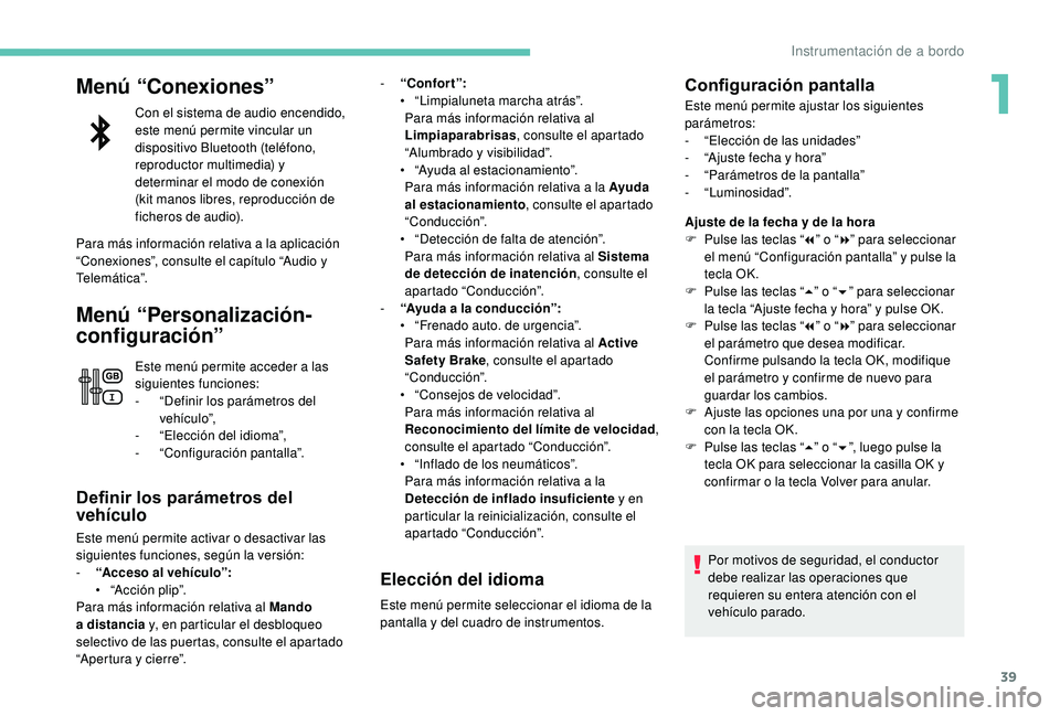 PEUGEOT 5008 2017  Manual del propietario (in Spanish) 39
Menú “Conexiones”
Con el sistema de audio encendido, 
este menú permite vincular un 
dispositivo Bluetooth (teléfono, 
reproductor multimedia) y 
determinar el modo de conexión 
(kit manos 