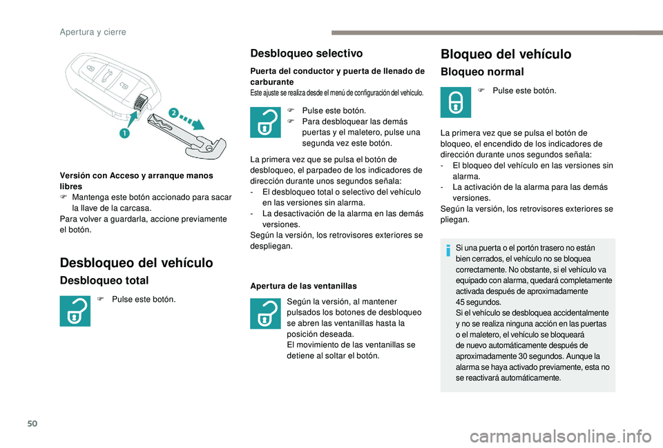 PEUGEOT 5008 2017  Manual del propietario (in Spanish) 50
Bloqueo del vehículo
Bloqueo normal
F Pulse este botón.
La primera vez que se pulsa el botón de 
bloqueo, el encendido de los indicadores de 
dirección durante unos segundos señala:
-
 
E

l b