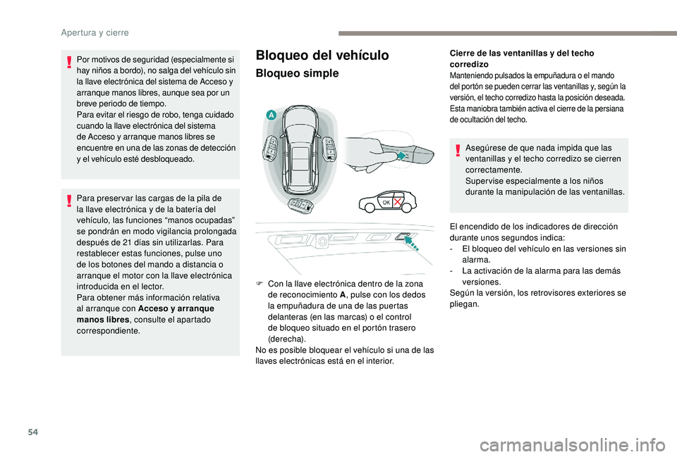 PEUGEOT 5008 2017  Manual del propietario (in Spanish) 54
Bloqueo del vehículo
Bloqueo simple
Cierre de las ventanillas y del techo 
corredizo
Manteniendo pulsados la empuñadura o el mando 
del portón se pueden cerrar las ventanillas y, según la 
vers