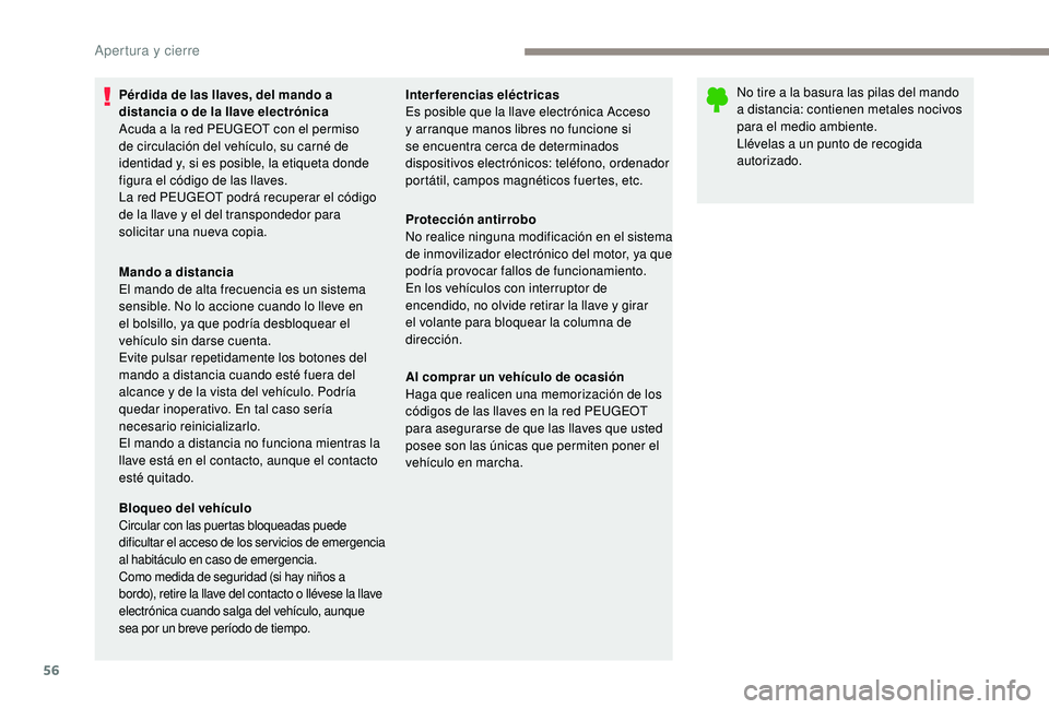 PEUGEOT 5008 2017  Manual del propietario (in Spanish) 56
Pérdida de las llaves, del mando a 
distancia o de la llave electrónica
Acuda a la red PEUGEOT con el permiso 
de circulación del vehículo, su carné de 
identidad y, si es posible, la etiqueta