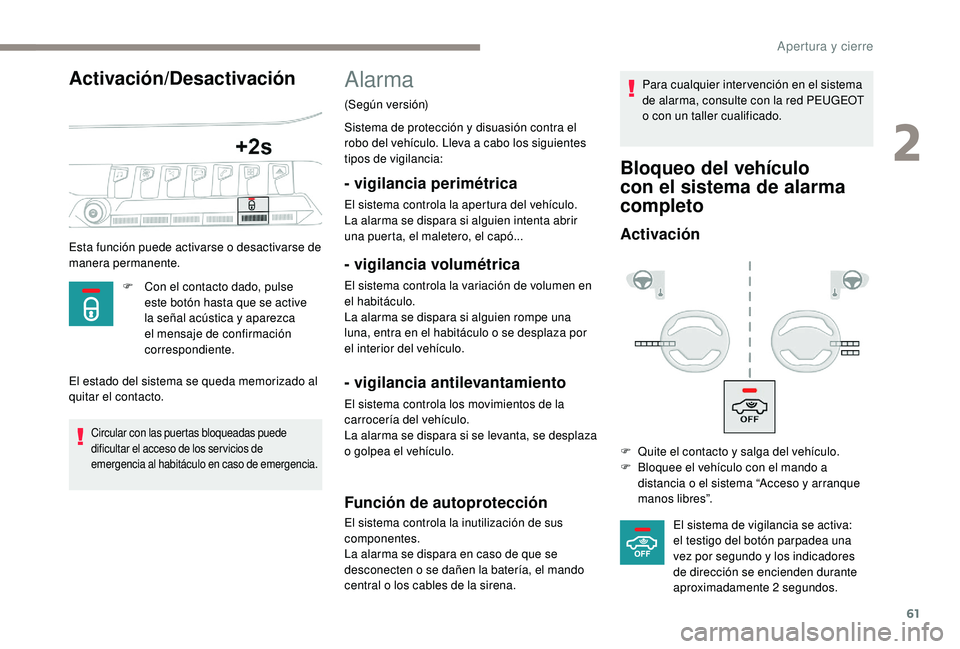 PEUGEOT 5008 2017  Manual del propietario (in Spanish) 61
Activación/Desactivación
Esta función puede activarse o desactivarse de 
manera permanente.F
 
C
 on el contacto dado, pulse 
este botón hasta que se active 
la señal acústica y aparezca 
el 