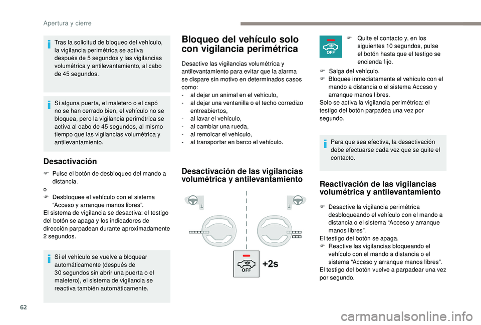 PEUGEOT 5008 2017  Manual del propietario (in Spanish) 62
Bloqueo del vehículo solo 
con vigilancia perimétricaTras la solicitud de bloqueo del vehículo, 
la vigilancia perimétrica se activa 
después de 5  segundos y las vigilancias 
volumétrica y a