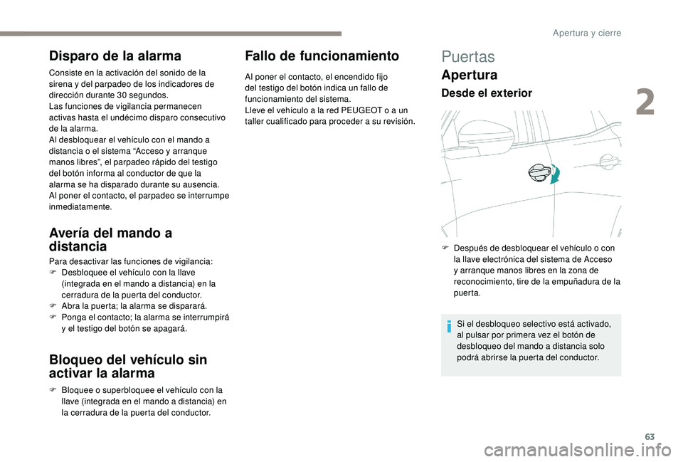 PEUGEOT 5008 2017  Manual del propietario (in Spanish) 63
Disparo de la alarma
Consiste en la activación del sonido de la 
sirena y del parpadeo de los indicadores de 
dirección durante 30
 
segundos.
Las funciones de vigilancia permanecen 
activas hast