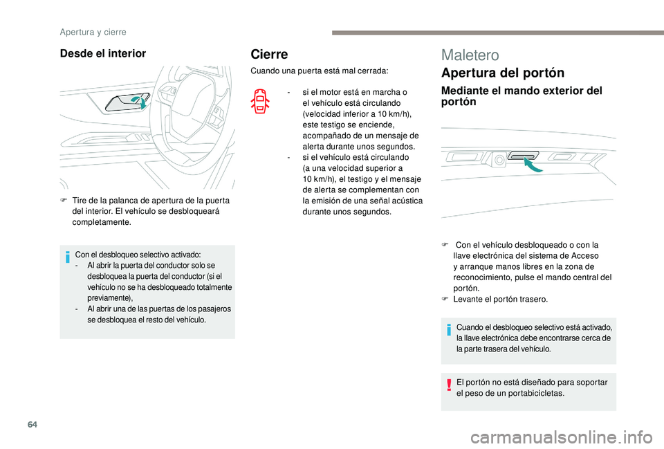 PEUGEOT 5008 2017  Manual del propietario (in Spanish) 64
Cierre
Cuando una puerta está mal cerrada:-  
s
 i el motor está en marcha o 
el vehículo está circulando 
(velocidad inferior a 10
  km/h), 
este testigo se enciende, 
acompañado de un mensaj