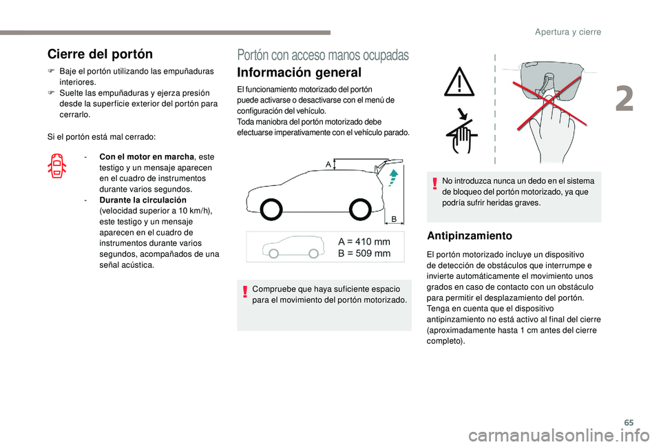 PEUGEOT 5008 2017  Manual del propietario (in Spanish) 65
Cierre del portón
F Baje el portón utilizando las empuñaduras interiores.
F
 
S
 uelte las empuñaduras y ejerza presión 
desde la super ficie exterior del portón para 
cerrarlo.
Si el portón
