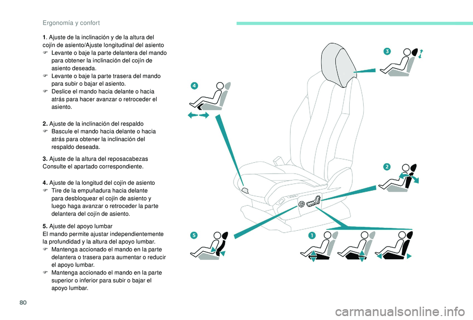 PEUGEOT 5008 2017  Manual del propietario (in Spanish) 80
1. Ajuste de la inclinación y de la altura del 
cojín de asiento/Ajuste longitudinal del asiento
F
 
L
 evante o baje la parte delantera del mando 
para obtener la inclinación del cojín de 
asi